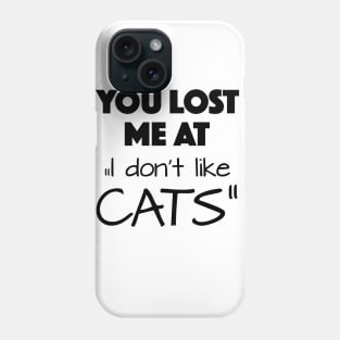 you lost me at " I don't like cats" Phone Case