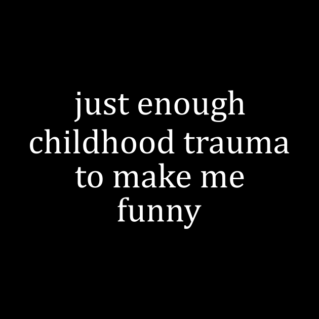 Just Enough Childhood Trauma To Make Me Funny, Mental Health Humor Sweatshirt by CamavIngora