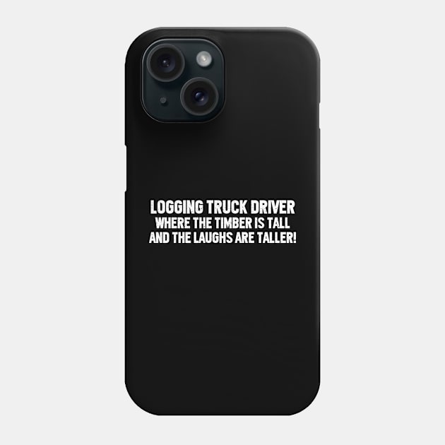 Logging Truck Driver Where the Timber is Tall Phone Case by trendynoize
