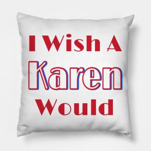 I Wish A Karen Would - Front Pillow