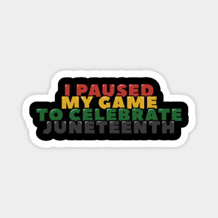 I Paused My Game to Celebrate Juneteenth Magnet