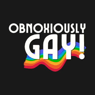 Obnoxiously GAY! T-Shirt