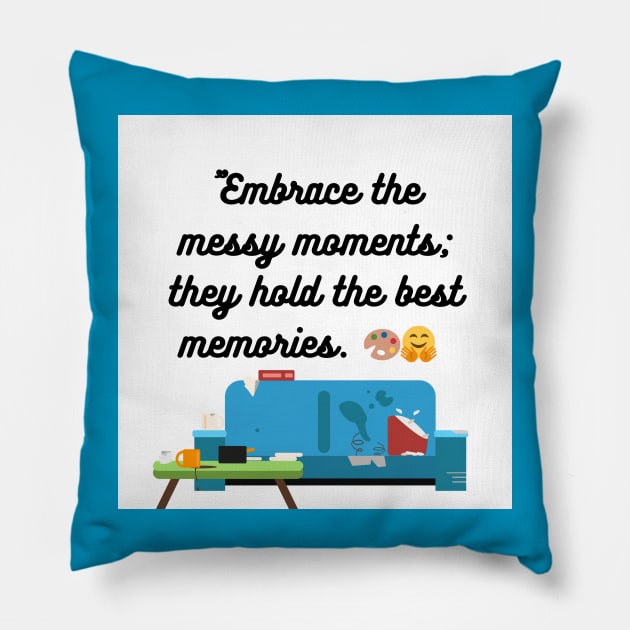 "Embrace the messy moments; they hold the best memories. Pillow by Goodword