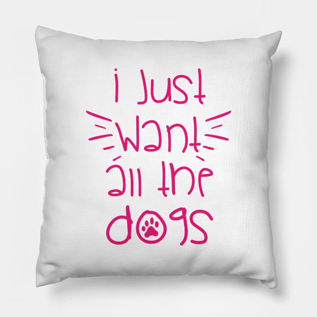 I WANT ALL THE DOGS || GIFT FOR DOG LOVERS Pillow by STUDIOVO