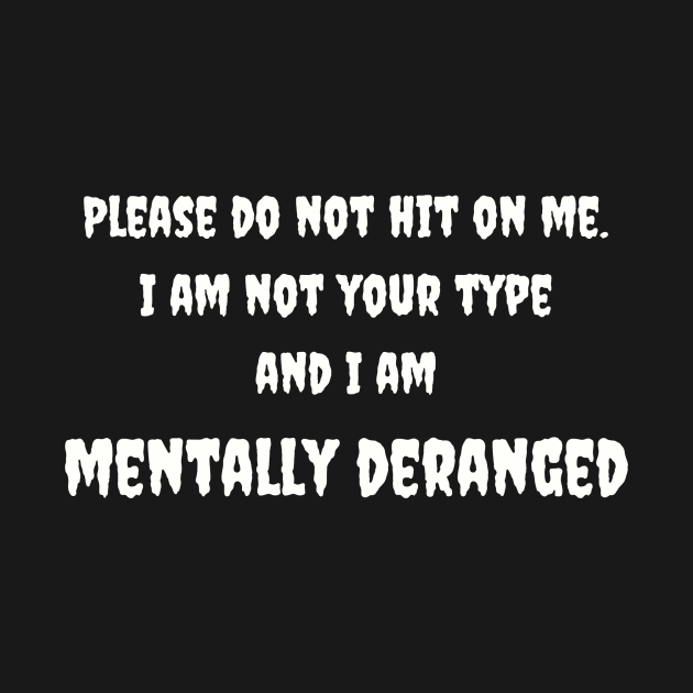 Mentally Deranged Tee - Humorous 'Do Not Hit On Me' Message - Casual Statement Shirt - Unique Gift for Friends by TeeGeek Boutique