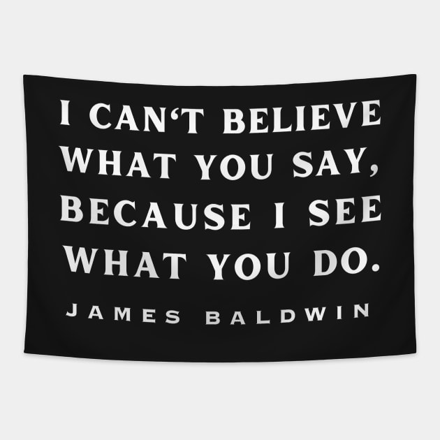 Copy of James Baldwin quote: "I can't believe what you say, because I see what you do." Tapestry by artbleed