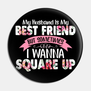 My Husband Is My Best Friend But Sometimes I Wanna Square Up Pin