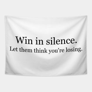 Win in silence. Let them think you're losing. Tapestry