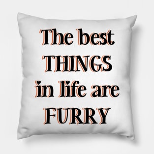 The best things in life are furry Pillow