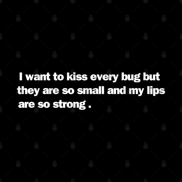 i want to kiss every bug but they are so small and my lips are so strong by Kavinsky