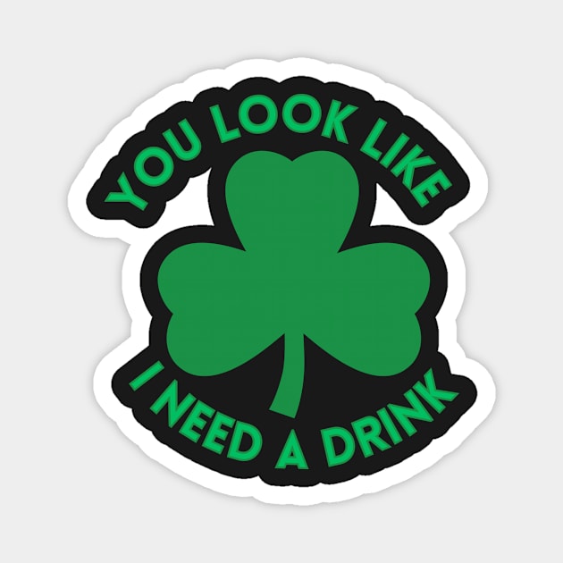 St. Patrick's Day You Look Like I Need A Drink Beer Shamrock Magnet by ArtShotss