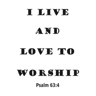 I Live and Love to Worship T-Shirt