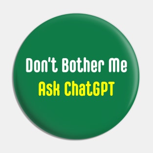 Don't Bother Me Ask ChatGPT Pin