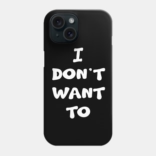 I Don't Want To Phone Case