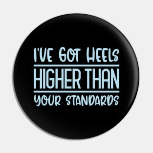 I've Got Heels Higher Than Your Standards Pin