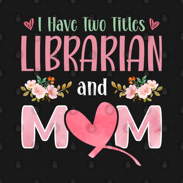 I Have Two Titles Librarian And Mom by White Martian