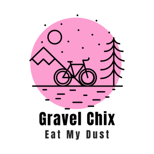 Gravel Chix eat my dust is a group of women cyclist that lovers gravel T-Shirt