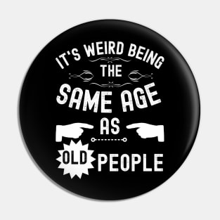 It's Weird Being The Same Age As Old People Pin