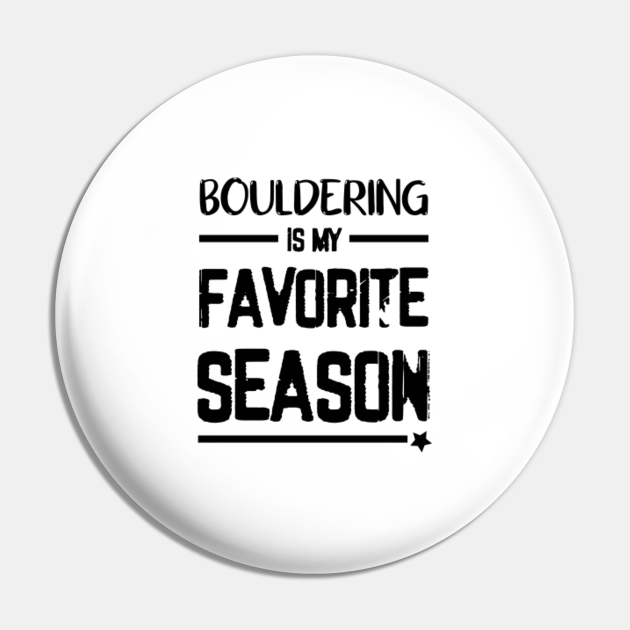 Bouldering Is My Favorite Season Funny Gift Ideas For Friends Sport Bouldering Funny Saying Pin Teepublic De