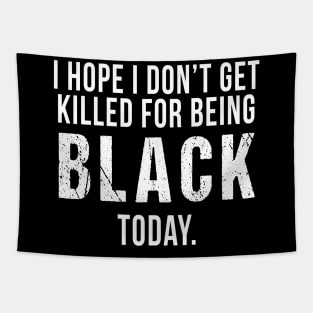 I Hope I Don't Get Killed For Being Black Today Tapestry