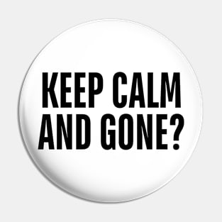 keep calm and gone Pin