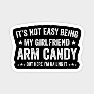Funny Not Easy Being My Girlfriend's Arm Candy But Here i'm Magnet