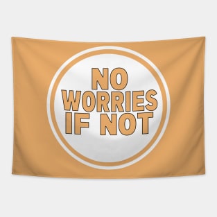 No Worries If Not Tapestry