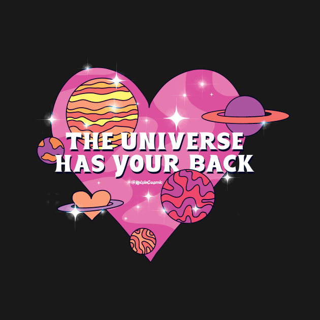 The Universe Has Your Back by Kelsie Cosmic