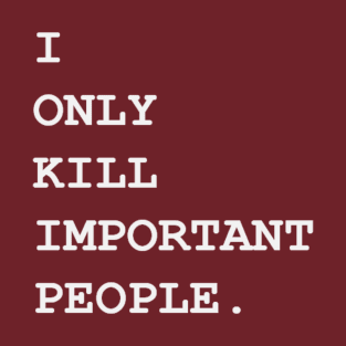 I only kill important people. T-Shirt