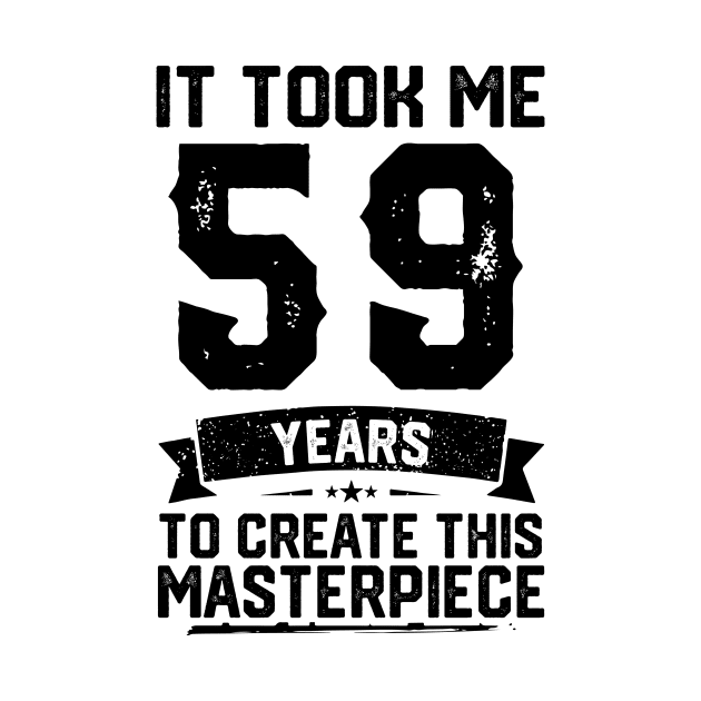 It Took Me 59 Years To Create This Masterpiece 59th Birthday by ClarkAguilarStore