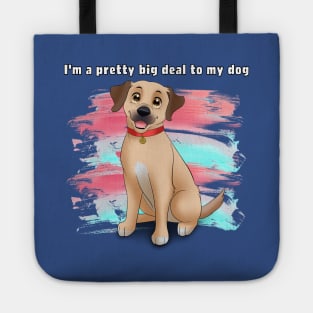 I'm a pretty big deal to my dog Tote