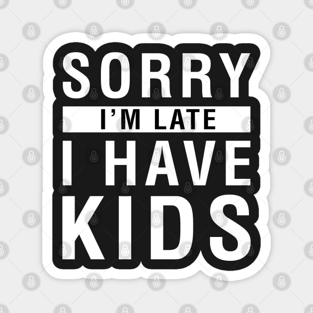 Sorry I'm Late I Have Kids Magnet by CityNoir