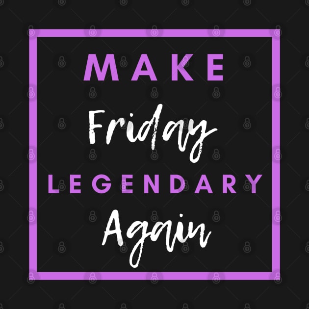 Make Friday Legendary Again by The Geekish Universe