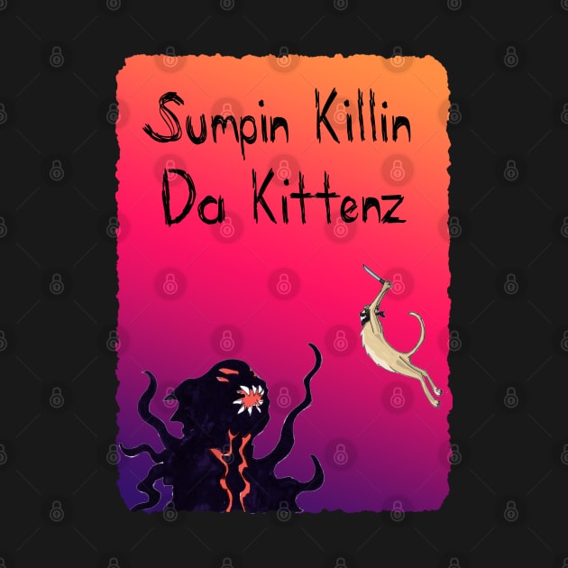 Sumpin Killin Da Kittenz by MelanchollieCollie