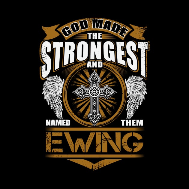 Ewing Name T Shirt - God Found Strongest And Named Them Ewing Gift Item by reelingduvet