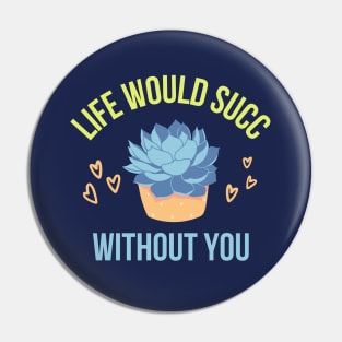 Life would succ without you Pin