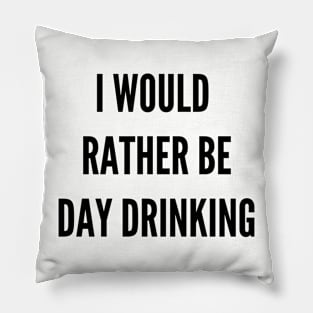 I Would Rather Be Day Drinking Pillow