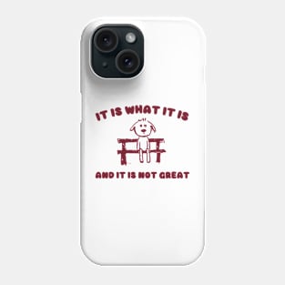 It Is What It Is And It Is Not Great Sweatshirt, Mental Health Sweatshirt, Funny Sweatshirt Women, Meme Sweatshirt, Dog Shirt, Gag Tee Phone Case