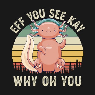 Axolotl EFF You See Kay Why Oh You Gift T-Shirt