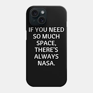 If you need so much space, there’s always NASA. Phone Case