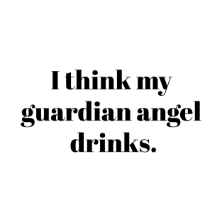 I think my guardian angel drinks T-Shirt