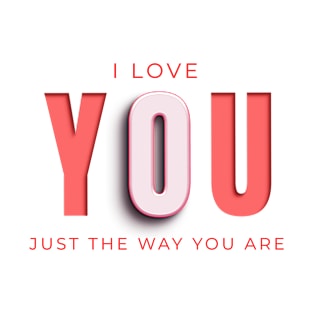 I love you just the way you are T-Shirt