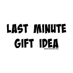 Last Minute Gift Idea T-Shirt