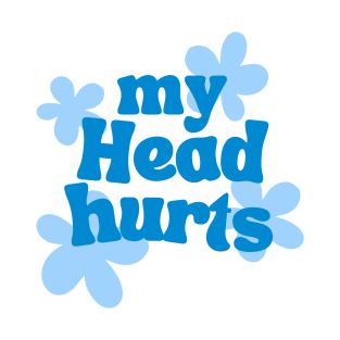 my head hurts T-Shirt