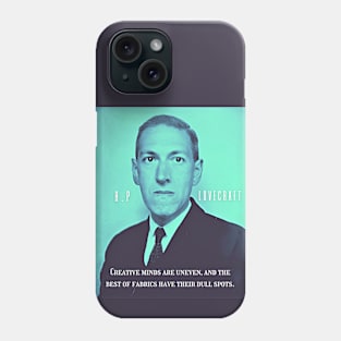 H.P. Lovecraft portrait and quote:: Creative minds are uneven, and the best of fabrics have their dull spots. Phone Case