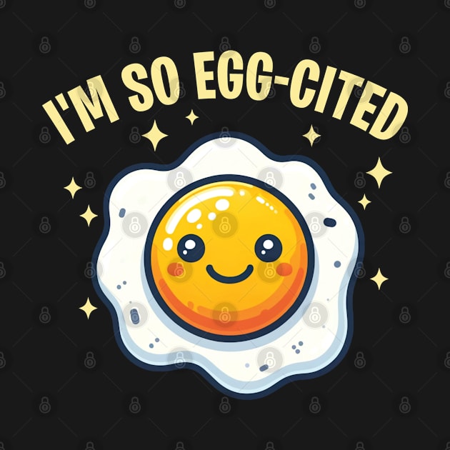 I'm So Egg-Cited Sunny Side Egg Pun by Graphic Duster