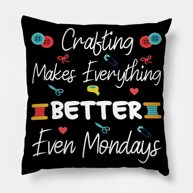 Crafting Makes Everything Better Even Mondays Happy First Mothers Day Pillow by Art master