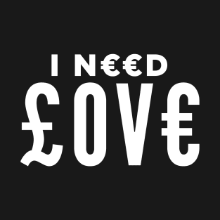 I Need Love T-Shirt