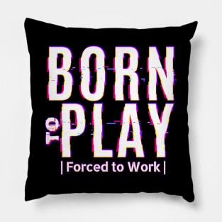 Born to Play - Forced to Work Pillow