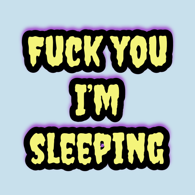 "Fuck You I'm Sleeping” Sleep Gear by Elvira Khan